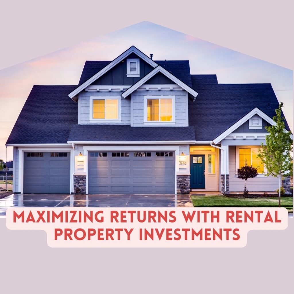 Maximizing Returns with Rental Property Investments